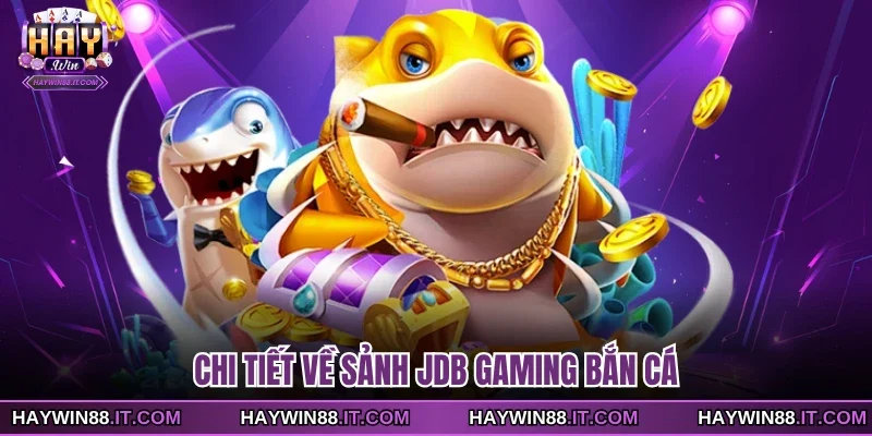 Chi tiết về sảnh JDB Gaming bắn cá