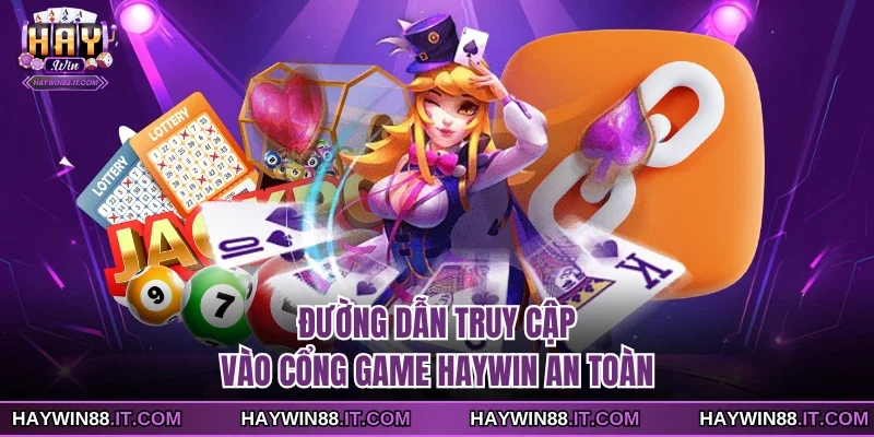 Đường dẫn truy cập vào cổng game Haywin an toàn