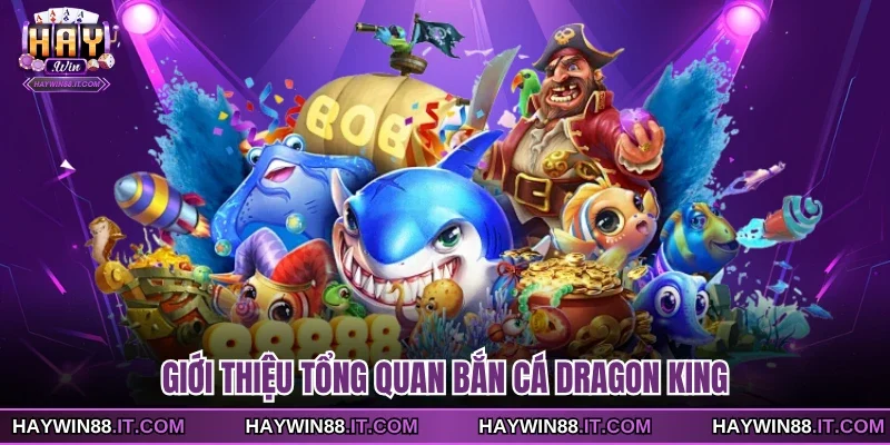 Giới thiệu tổng quan bắn cá dragon king