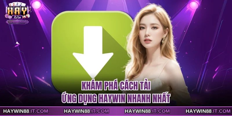 Khám phá cách tải ứng dụng Haywin nhanh nhất