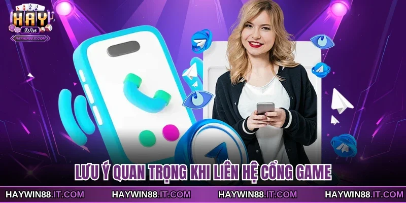 Lưu ý quan trọng khi liên hệ cổng game