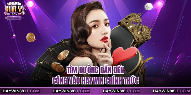 Tìm đường dẫn đến cổng vào Haywin chính thức