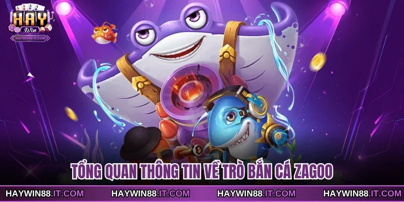 Tổng quan thông tin về trò bắn cá zagoo